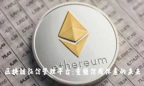 区块链征信管理平台：重塑信用体系的未来