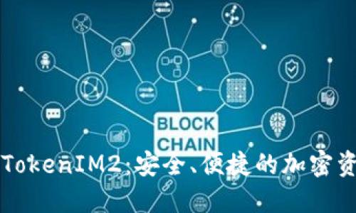 以太坊钱包TokenIM2:安全、便捷的加密资产管理工具