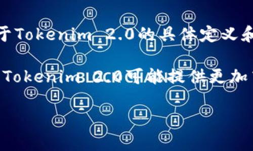 Tokenim 2.0 是一种区块链技术的升级版本，涉及到代币经济学、去中心化应用（DApps）以及智能合约等领域。对于Tokenim 2.0的具体定义和功能根据不同的项目有所不同，但它一般是指一种改进或升级，旨在提高原有Tokenim的性能、安全性及用户体验。

在区块链行业，Tokenim通常与不同的代币或数字资产相关联。这些代币可以用作交易、投资、投票治理等多种功能。Tokenim 2.0可能提供更加高级的功能，例如更好的流动性、更高的交易速度以及更加灵活的智能合约设计等。

如果您需要更详细的信息或者具体的功能介绍，可以提供更多背景或具体问题。