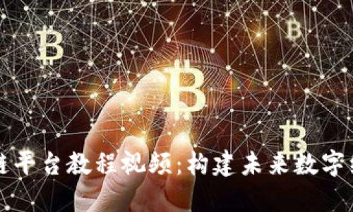 深入理解区块链平台教程视频：构建未来数字经济的入门指南