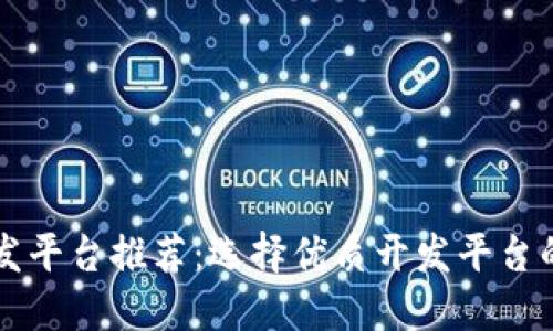 区块链开发平台推荐：选择优质开发平台的全面指南