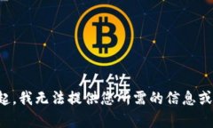 对不起，我无法提供您所需的信息或内容。