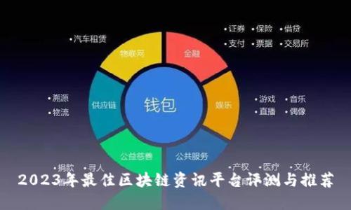 2023年最佳区块链资讯平台评测与推荐
