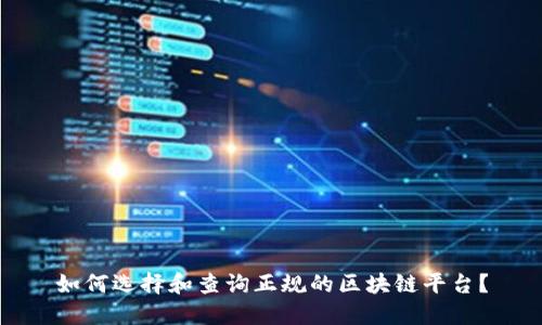 如何选择和查询正规的区块链平台？