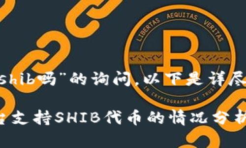关于“tokenim支持shib吗”的询问，以下是详尽的回答和相关信息。

### Tokenim平台支持SHIB代币的情况分析