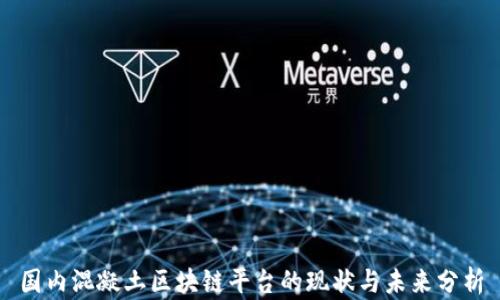 
国内混凝土区块链平台的现状与未来分析