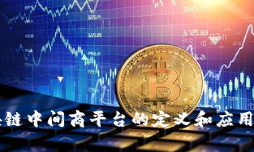 区块链中间商平台的定义和应用分析