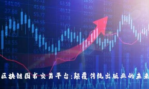 区块链图书交易平台：颠覆传统出版业的未来