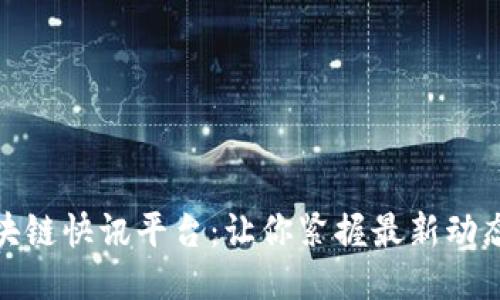 全球区块链快讯平台：让你紧握最新动态与趋势