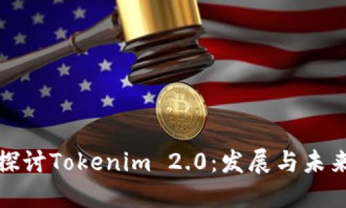 深入探讨Tokenim 2.0：发展与未来趋势