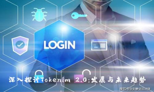 深入探讨Tokenim 2.0：发展与未来趋势