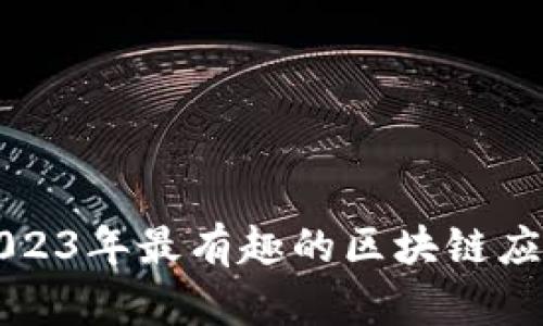 探索2023年最有趣的区块链应用平台