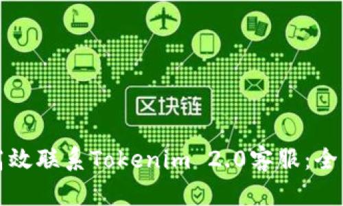 如何高效联系Tokenim 2.0客服：全面指南