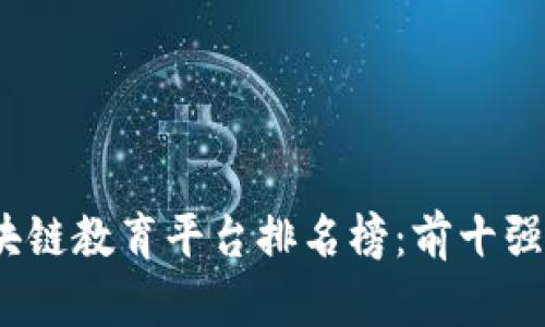 2023年区块链教育平台排名榜：前十强分析与评估