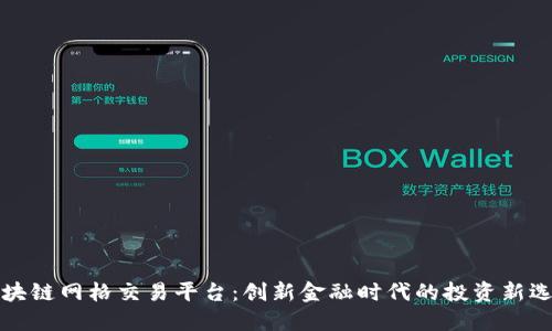 区块链网格交易平台：创新金融时代的投资新选择