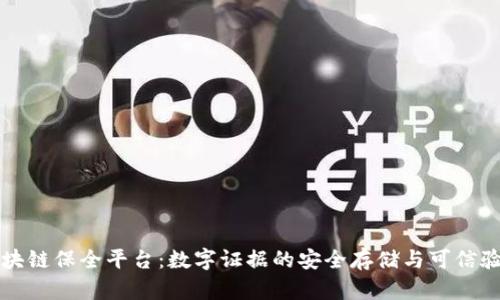区块链保全平台：数字证据的安全存储与可信验证