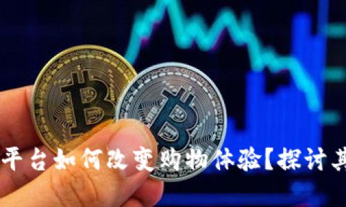 区块链电商平台如何改变购物体验？探讨其价值与潜力