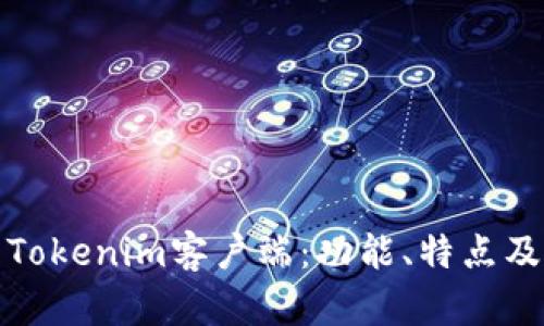全面解析Tokenim客户端：功能、特点及使用技巧