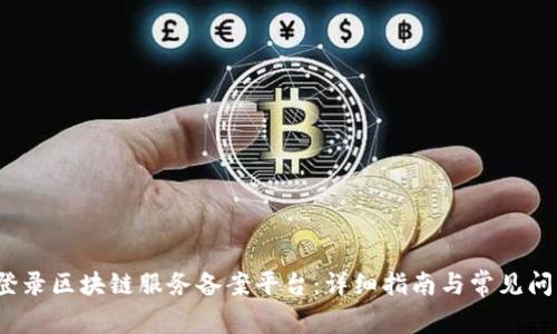  如何登录区块链服务备案平台：详细指南与常见问题解答