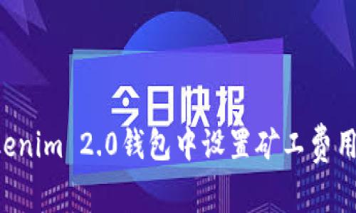 如何在Tokenim 2.0钱包中设置矿工费用：详细指南