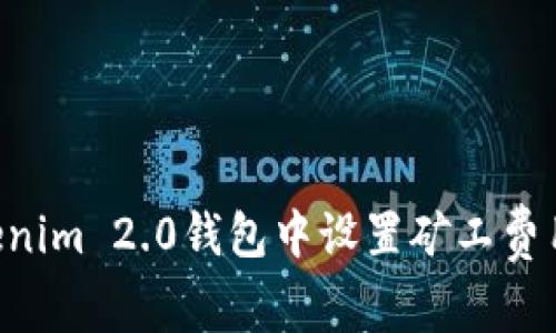 如何在Tokenim 2.0钱包中设置矿工费用：详细指南