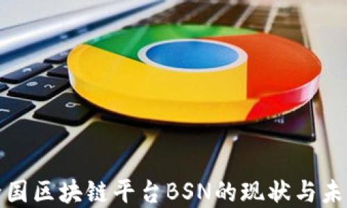 探讨全国区块链平台BSN的现状与未来发展