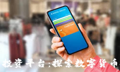 区块链资产投资平台:探索数字货币投资的未来