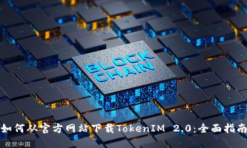 如何从官方网站下载TokenIM 2.0：全面指南