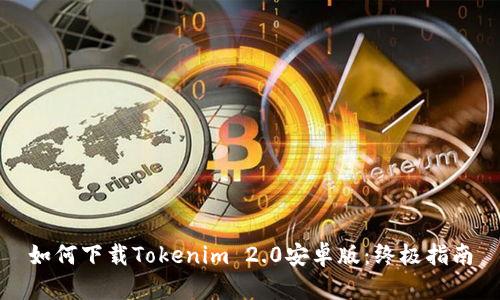 如何下载Tokenim 2.0安卓版：终极指南