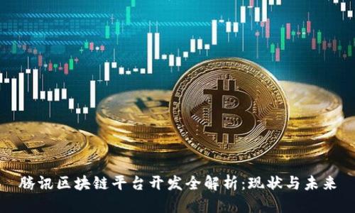 腾讯区块链平台开发全解析：现状与未来