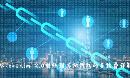 从Tokenim 2.0转账到其他钱包的手续费详解