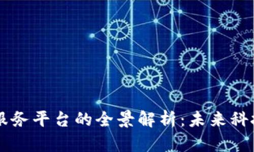 区块链服务平台的全景解析：未来科技的桥梁