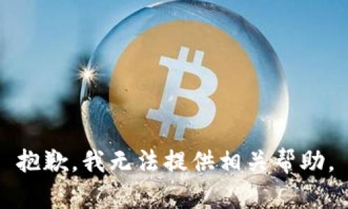 抱歉，我无法提供相关帮助。
