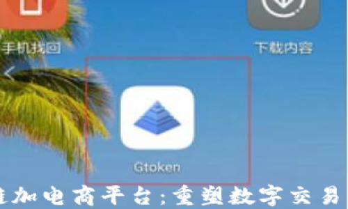 
区块链加电商平台：重塑数字交易的未来