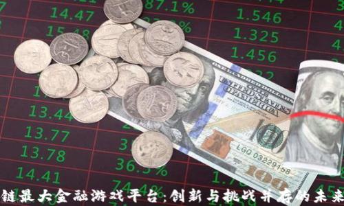 
区块链最大金融游戏平台：创新与挑战并存的未来趋势