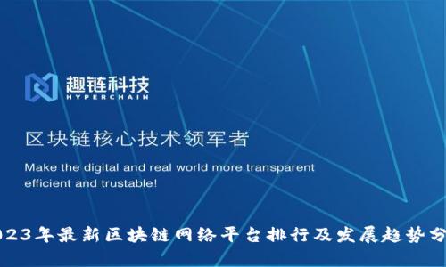2023年最新区块链网络平台排行及发展趋势分析