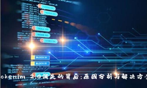 Tokenim 2.0消失的背后：原因分析与解决方案