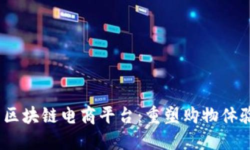 2023年最新区块链电商平台：重塑购物体验的未来趋势