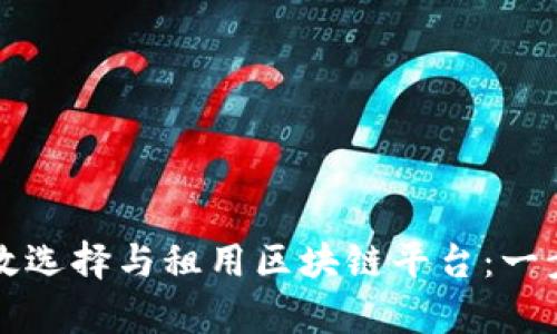 如何有效选择与租用区块链平台：一步步指南