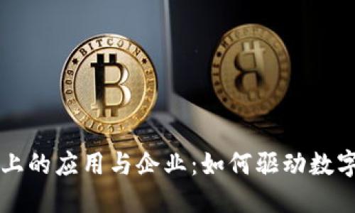 区块链平台上的应用与企业：如何驱动数字经济的未来