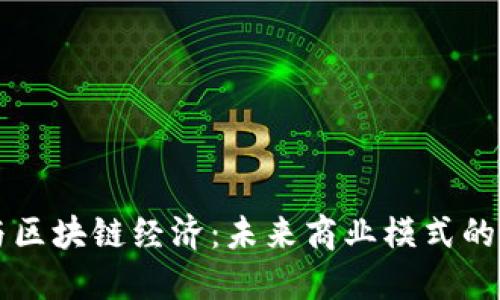 平台经济与区块链经济：未来商业模式的结合与创新