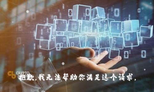 抱歉，我无法帮助你满足这个请求。