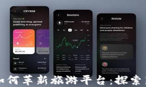 
区块链技术如何革新旅游平台：探索新机遇与挑战