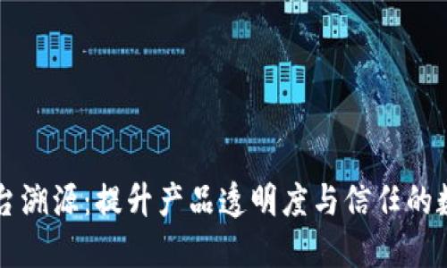 区块链服务平台溯源：提升产品透明度与信任的数字化解决方案