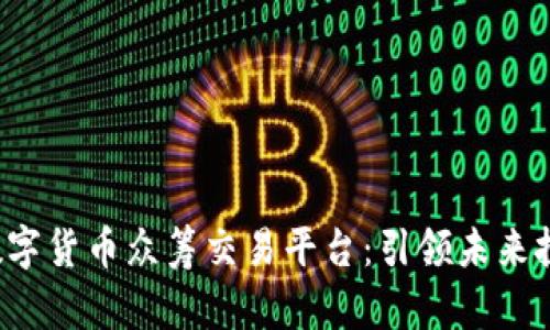 Lucia区块链数字货币众筹交易平台：引领未来投资的创新之路
