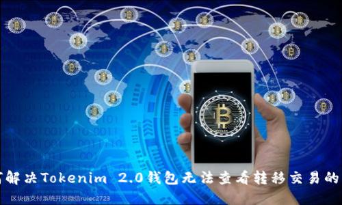 如何解决Tokenim 2.0钱包无法查看转移交易的问题