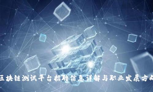 贵阳区块链测试平台招聘信息详解与职业发展方向探讨