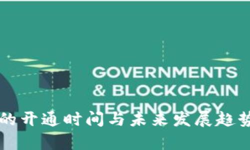 区块链平台的开通时间与未来发展趋势的深度解析