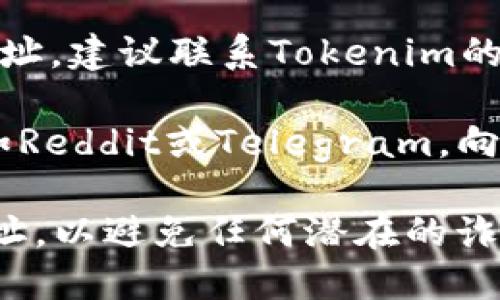 对于“tokenim的钱包地址在哪里”这个问题，以下是一些相关的信息和建议：

1. **访问官方网站**：你可以通过访问Tokenim的官方网站找到钱包地址。通常，官方的信息是最可靠的。

2. **查看用户手册或FAQ**：很多加密货币钱包会在他们的用户手册或常见问题解答（FAQ）中列出如何查找钱包地址的信息。

3. **联系客户支持**：如果你仍然无法找到钱包地址，建议联系Tokenim的客户支持获取直接帮助。

4. **加密货币社区**：加入相关的加密货币社区，如Reddit或Telegram，向其他用户寻求帮助也可能会找到答案。

请记住，确保你只从可靠和官方的来源获取钱包地址，以避免任何潜在的诈骗或损失。