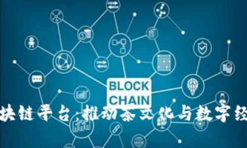 共享茶室区块链平台：推动茶文化与数字经济深度融合